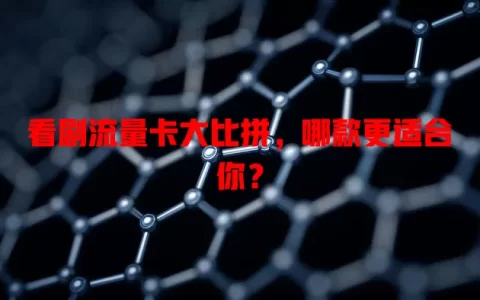 看剧流量卡大比拼，哪款更适合你？