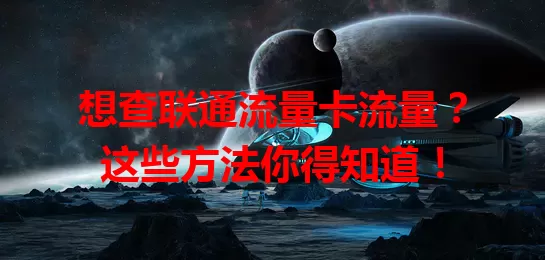 想查联通流量卡流量？这些方法你得知道！