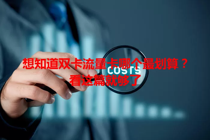 想知道双卡流量卡哪个最划算？看这篇就够了