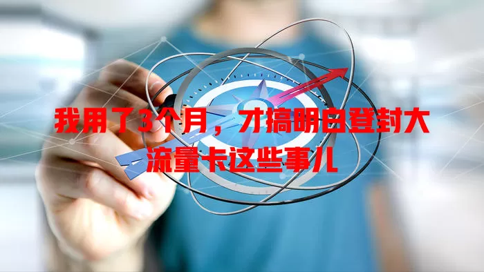 我用了3个月，才搞明白登封大流量卡这些事儿