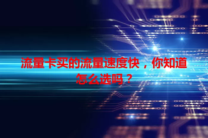流量卡买的流量速度快，你知道怎么选吗？
