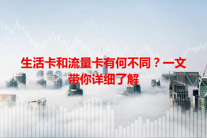 生活卡和流量卡有何不同？一文带你详细了解