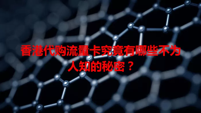 香港代购流量卡究竟有哪些不为人知的秘密？