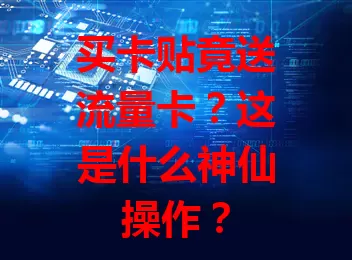 买卡贴竟送流量卡？这是什么神仙操作？