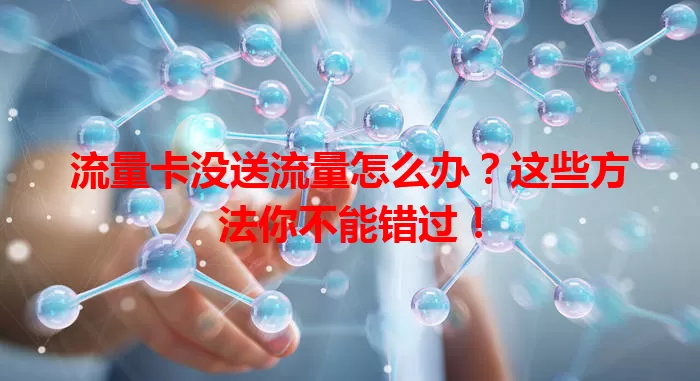 流量卡没送流量怎么办？这些方法你不能错过！