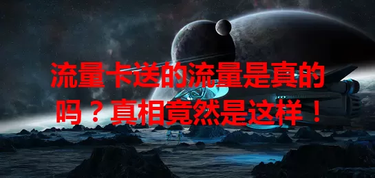 流量卡送的流量是真的吗？真相竟然是这样！