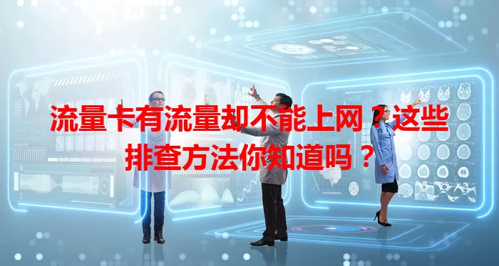 流量卡有流量却不能上网？这些排查方法你知道吗？