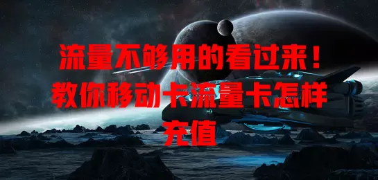 流量不够用的看过来！教你移动卡流量卡怎样充值