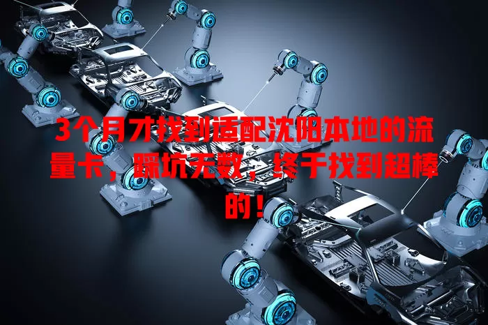 3个月才找到适配沈阳本地的流量卡，踩坑无数，终于找到超棒的！