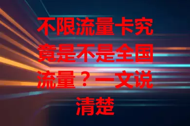 不限流量卡究竟是不是全国流量？一文说清楚