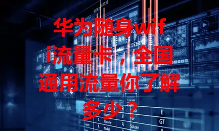 华为随身wifi流量卡，全国通用流量你了解多少？
