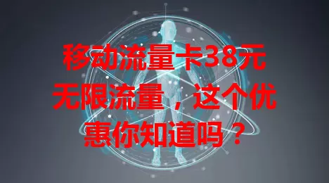 移动流量卡38元无限流量，这个优惠你知道吗？