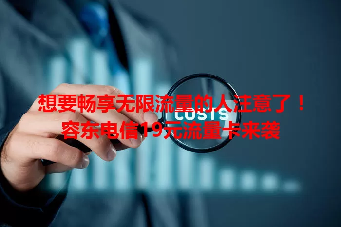 想要畅享无限流量的人注意了！容东电信19元流量卡来袭
