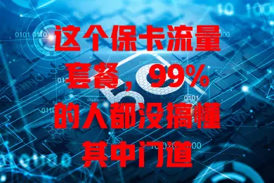 这个保卡流量套餐，99%的人都没搞懂其中门道