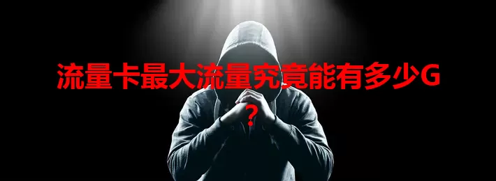 流量卡最大流量究竟能有多少G？