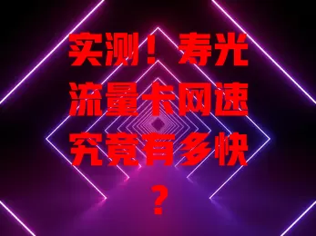 实测！寿光流量卡网速究竟有多快？