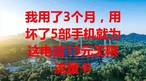 我用了3个月，用坏了5部手机就为这电信19元无限流量卡