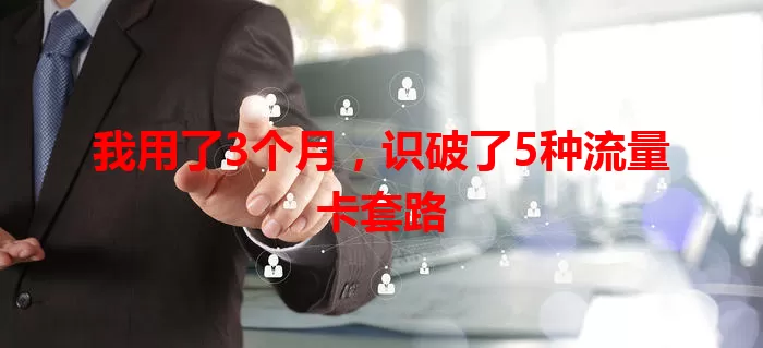 我用了3个月，识破了5种流量卡套路