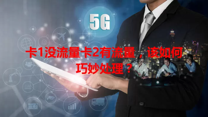 卡1没流量卡2有流量，该如何巧妙处理？