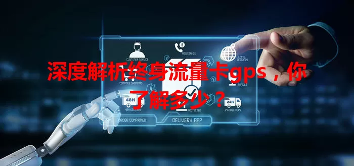 深度解析终身流量卡gps，你了解多少？