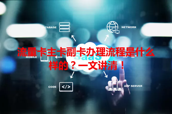 流量卡主卡副卡办理流程是什么样的？一文讲清！