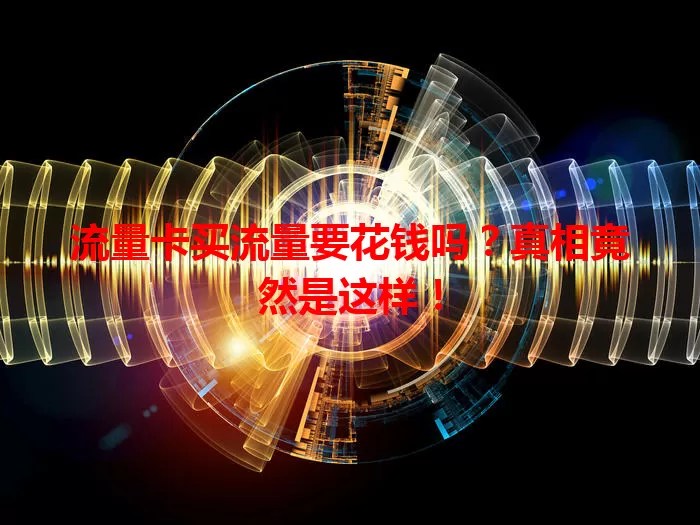 流量卡买流量要花钱吗？真相竟然是这样！