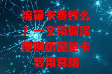 流量卡费钱么？一文带你深度剖析流量卡费用真相