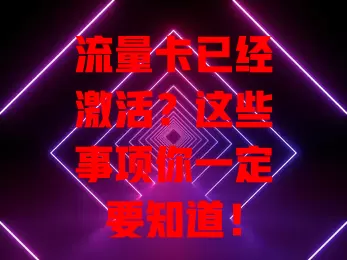 流量卡已经激活？这些事项你一定要知道！