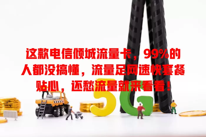 这款电信倾城流量卡，99%的人都没搞懂，流量足网速快套餐贴心，还愁流量就来看看！