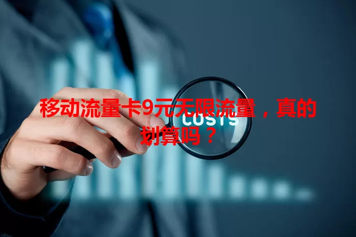 移动流量卡9元无限流量，真的划算吗？