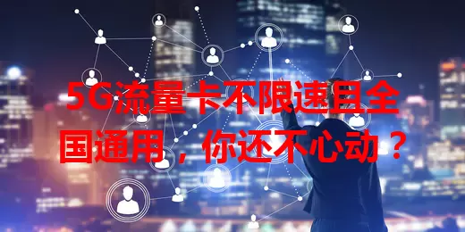 5G流量卡不限速且全国通用，你还不心动？