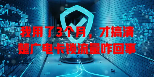 我用了3个月，才搞清楚广电卡锁流量咋回事