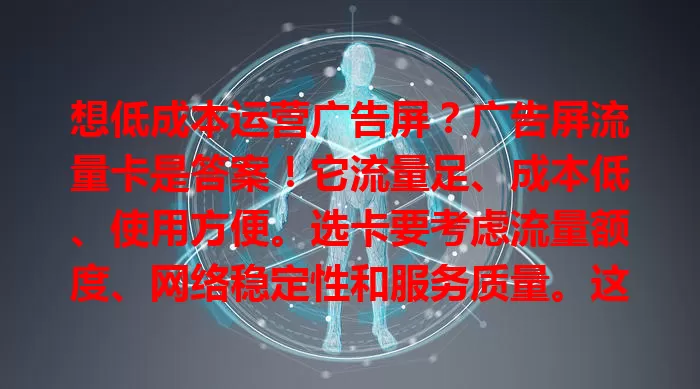 想低成本运营广告屏？广告屏流量卡是答案！它流量足、成本低、使用方便。选卡要考虑流量额度、网络稳定性和服务质量。这是经济便捷的流量方案，商家别错过！