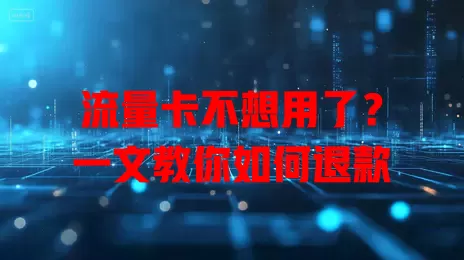 流量卡不想用了？一文教你如何退款
