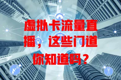 虚拟卡流量直播，这些门道你知道吗？
