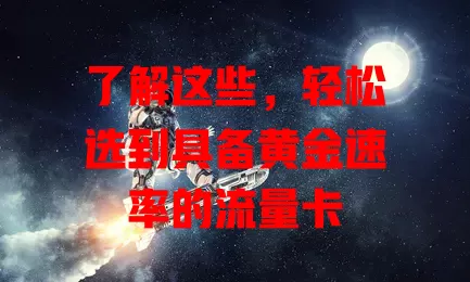 了解这些，轻松选到具备黄金速率的流量卡