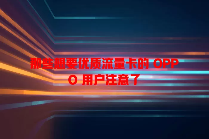 那些想要优质流量卡的 OPPO 用户注意了