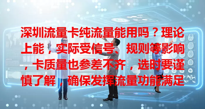 深圳流量卡纯流量能用吗？理论上能，实际受信号、规则等影响，卡质量也参差不齐，选时要谨慎了解，确保发挥流量功能满足需求