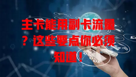 主卡能用副卡流量？这些要点你必须知道！
