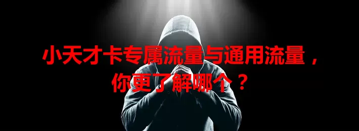 小天才卡专属流量与通用流量，你更了解哪个？