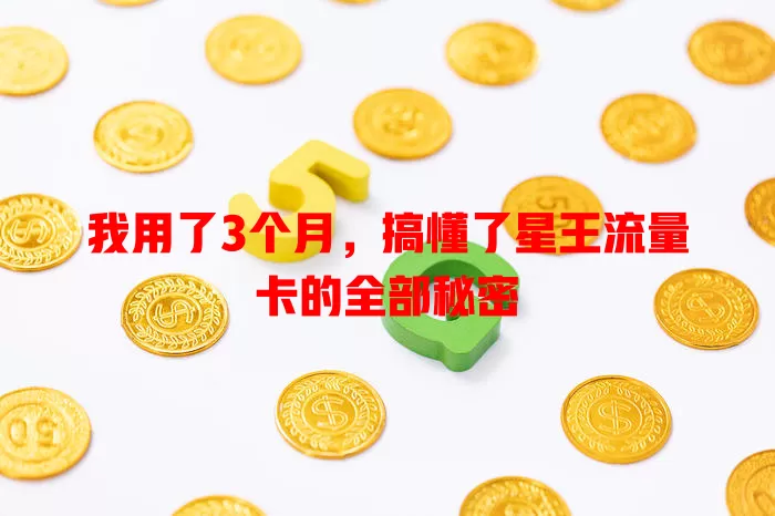 我用了3个月，搞懂了星王流量卡的全部秘密