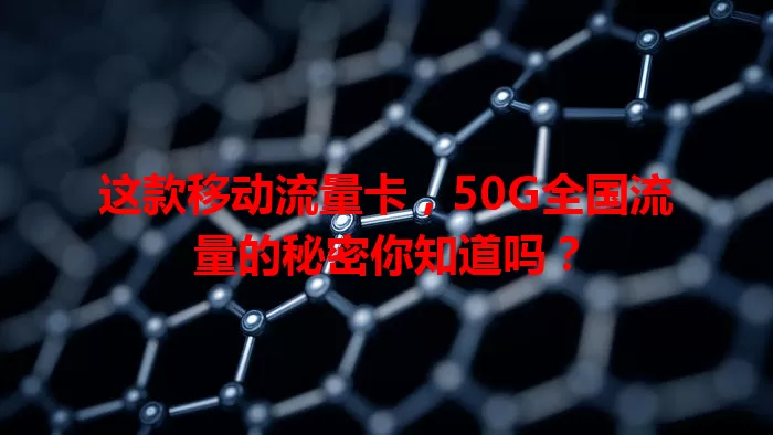 这款移动流量卡，50G全国流量的秘密你知道吗？