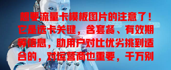 想要流量卡模板图片的注意了！它是选卡关键，含套餐、有效期等信息，助用户对比优劣挑到适合的，对运营商也重要，千万别忽视它！