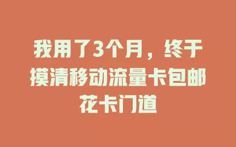 我用了3个月，终于摸清移动流量卡包邮花卡门道