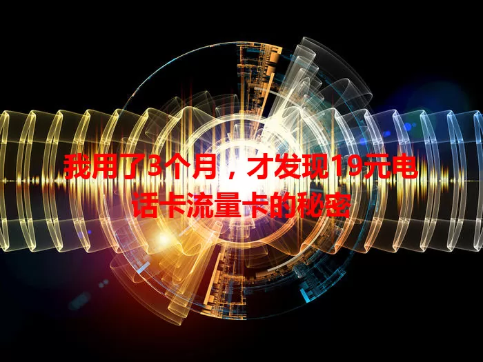 我用了3个月，才发现19元电话卡流量卡的秘密