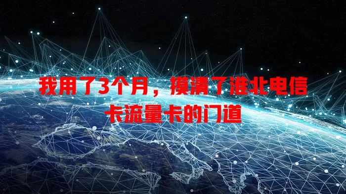 我用了3个月，摸清了淮北电信卡流量卡的门道