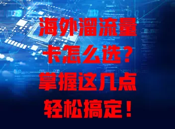 海外溜流量卡怎么选？掌握这几点轻松搞定！
