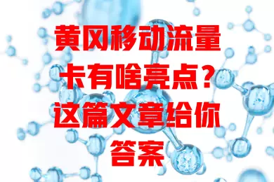 黄冈移动流量卡有啥亮点？这篇文章给你答案