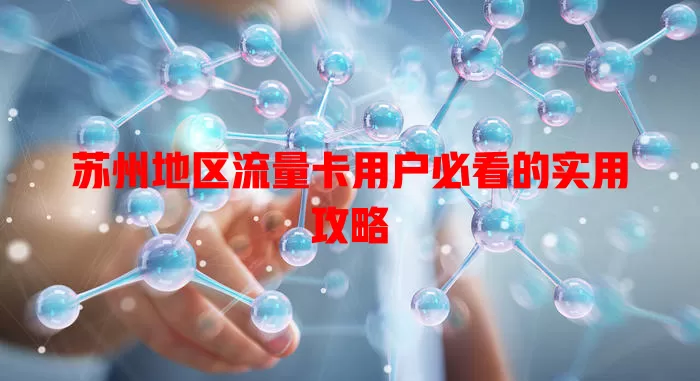苏州地区流量卡用户必看的实用攻略