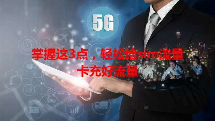 掌握这3点，轻松给sim流量卡充好流量
